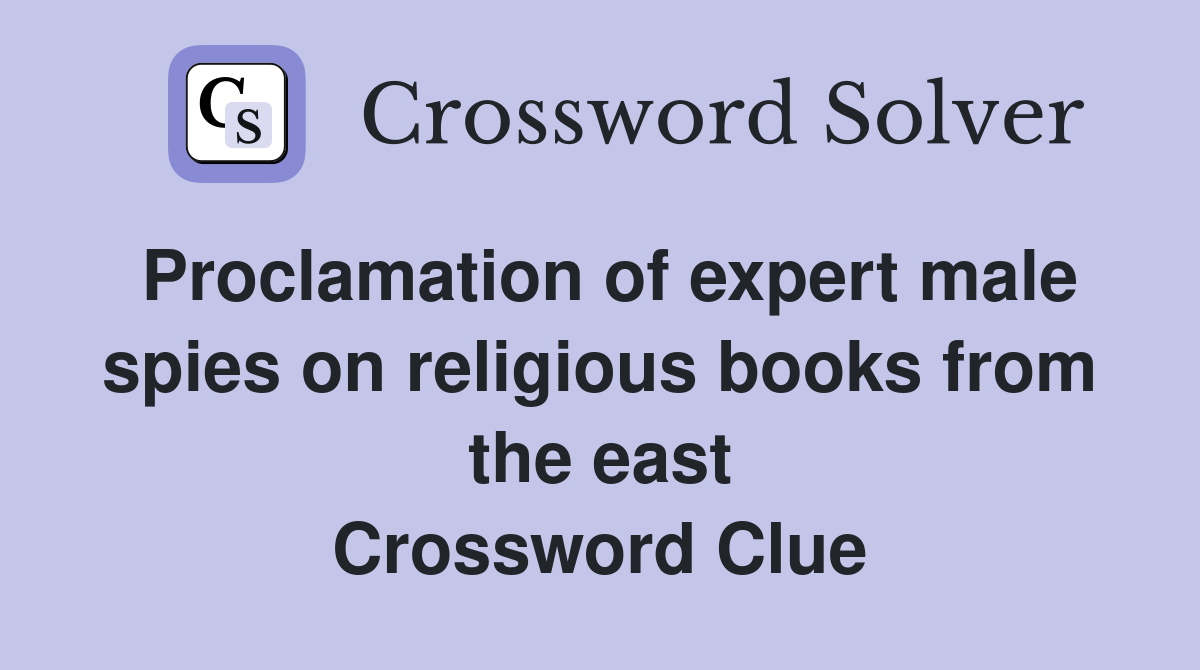 Proclamation of expert male spies on religious books from the east Crossword Clue
