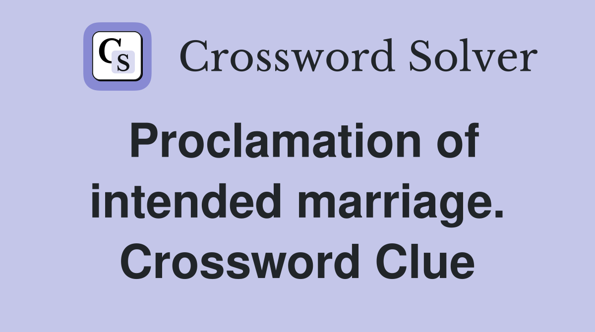 Proclamation of intended marriage. Crossword Clue