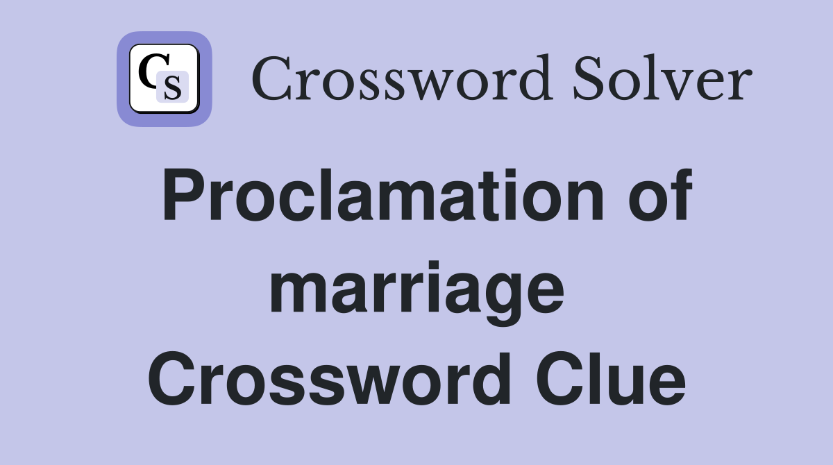 Proclamation of marriage Crossword Clue