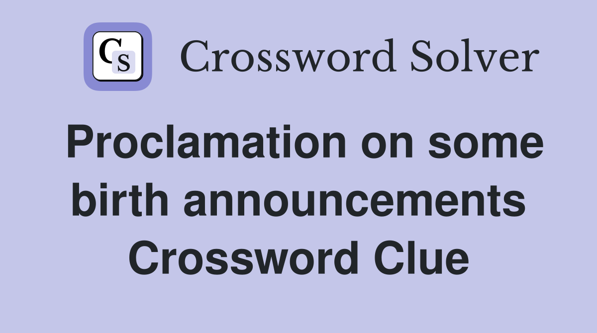 Proclamation on some birth announcements Crossword Clue