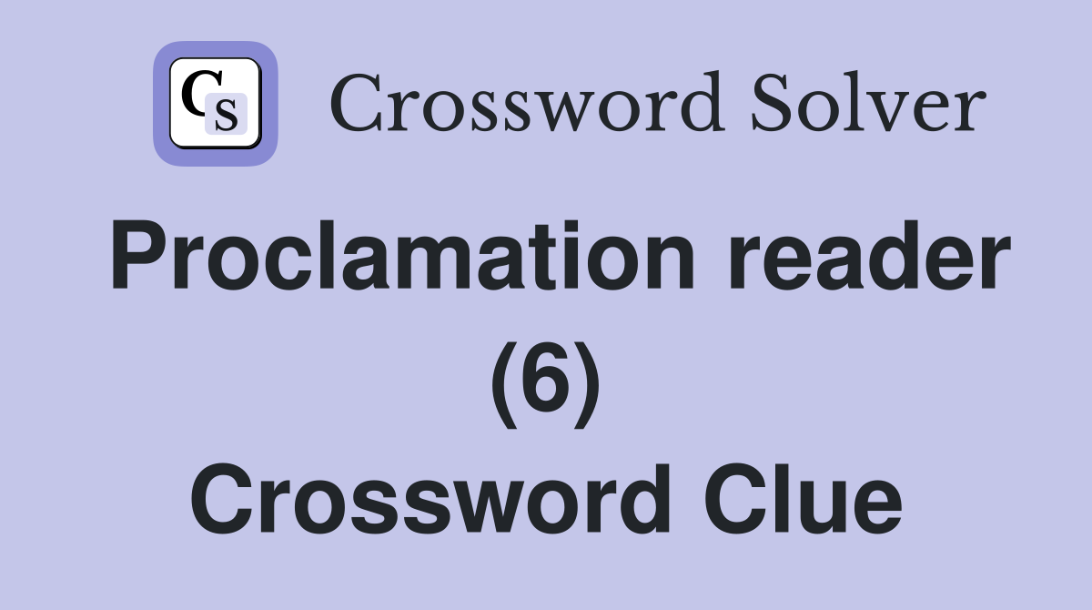 Proclamation reader (6) Crossword Clue