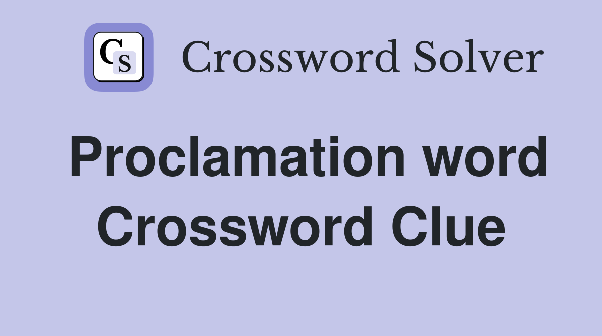 Proclamation word Crossword Clue