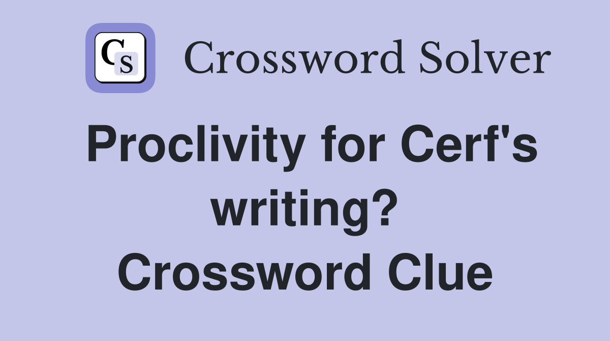 Proclivity for Cerf's writing? Crossword Clue