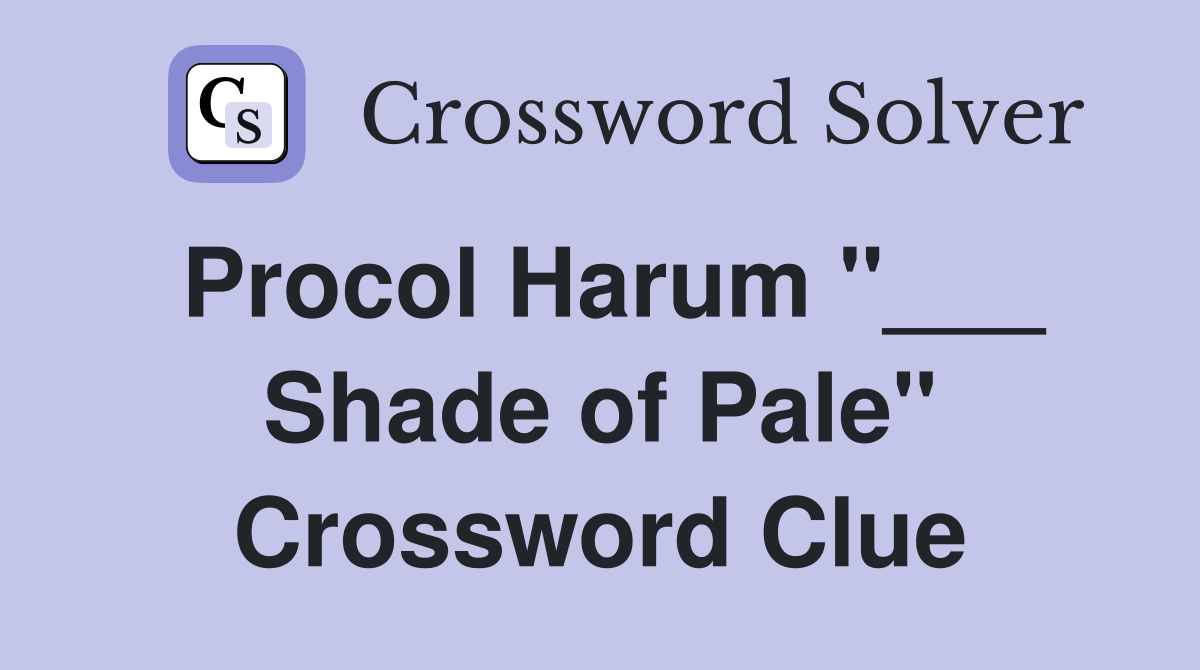 Procol Harum "___ Shade of Pale" Crossword Clue