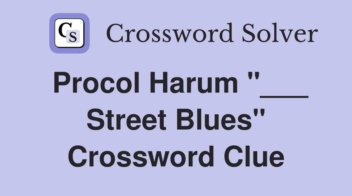 Procol Harum "___ Street Blues" Crossword Clue