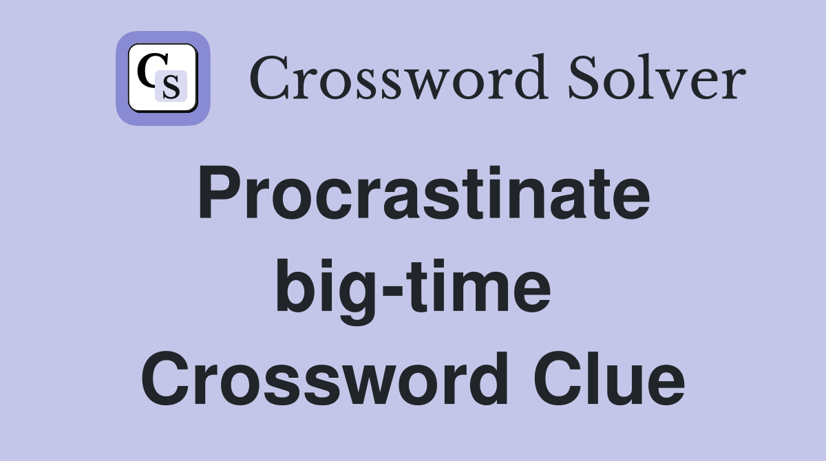 Procrastinate big-time Crossword Clue