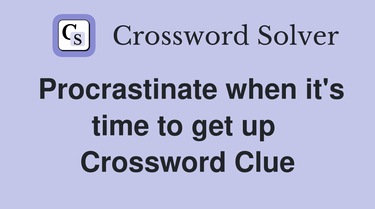 Procrastinate when it's time to get up  Crossword Clue