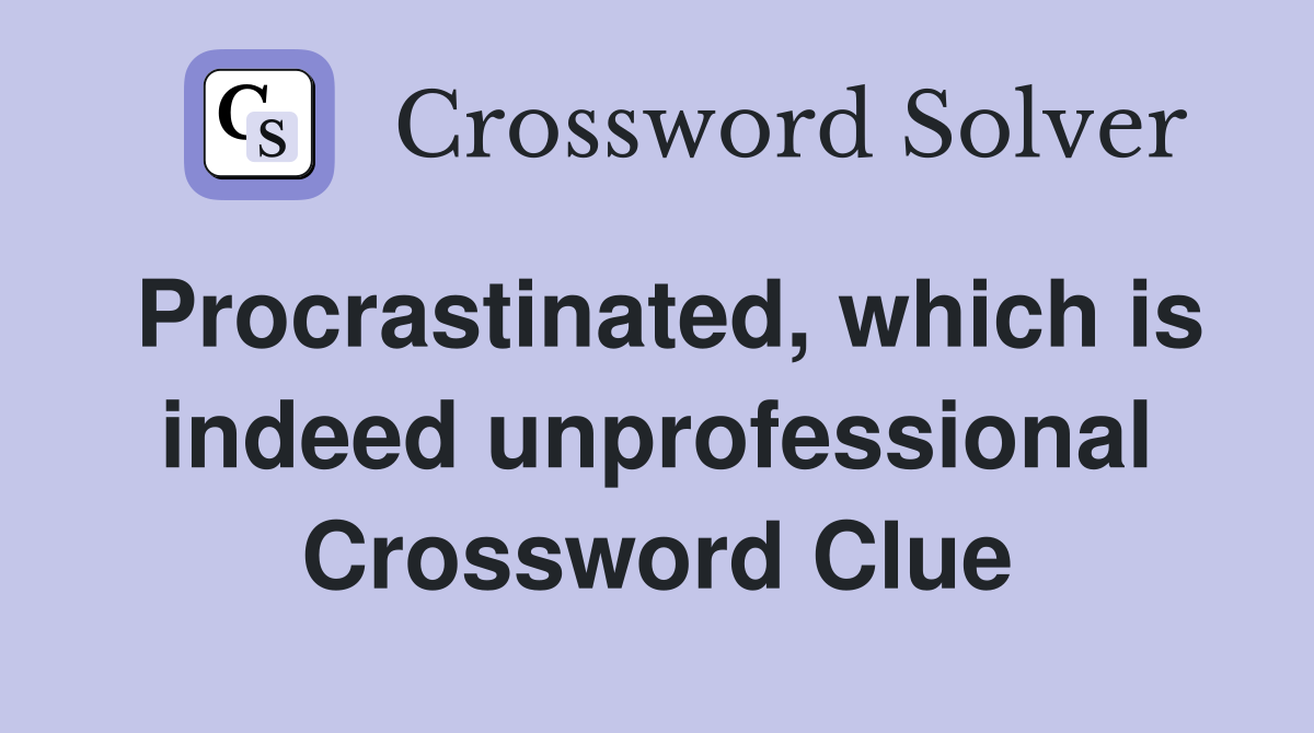 Procrastinated, which is indeed unprofessional Crossword Clue