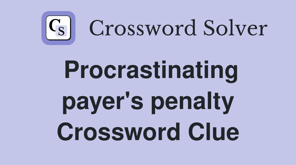 Procrastinating payer's penalty Crossword Clue