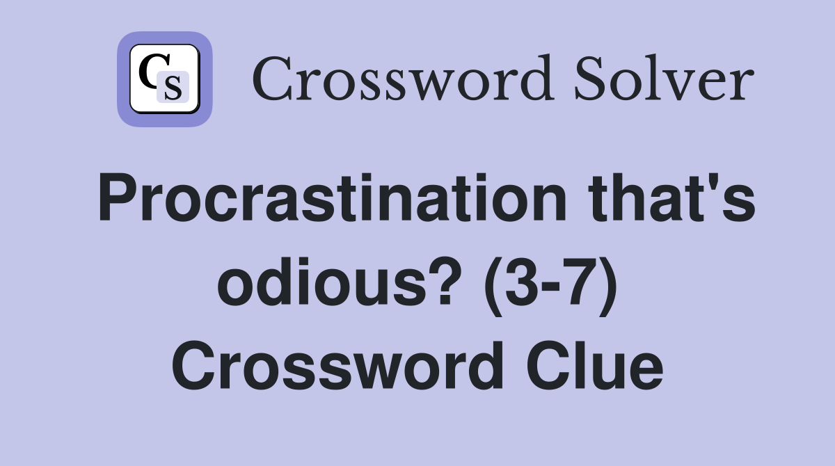 Procrastination that's odious? (3-7) Crossword Clue