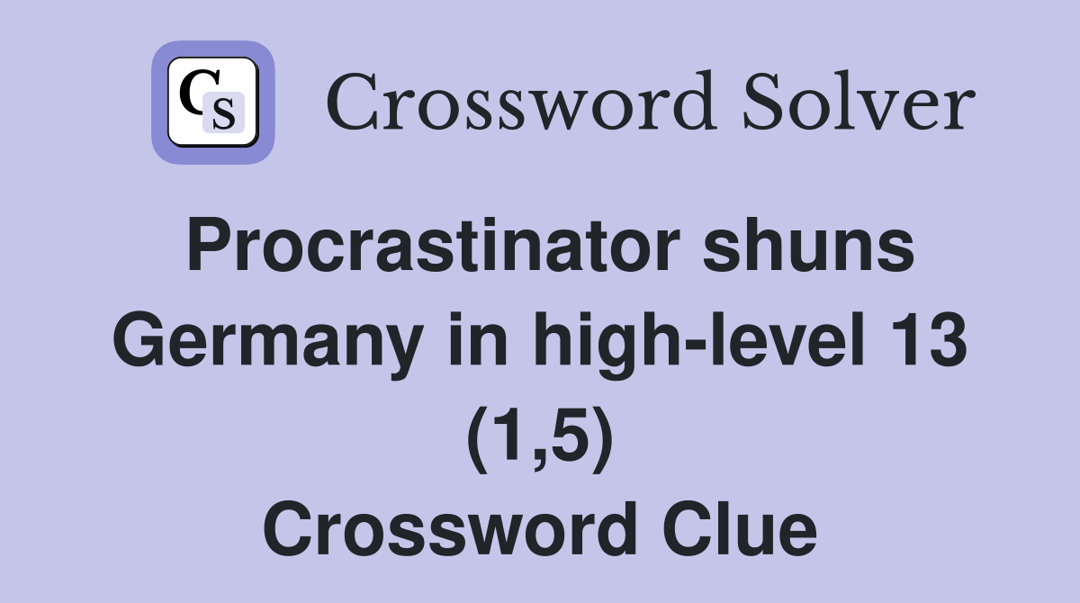 Procrastinator shuns Germany in high-level 13 (1,5) Crossword Clue