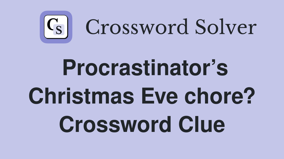 Procrastinator’s Christmas Eve chore? Crossword Clue