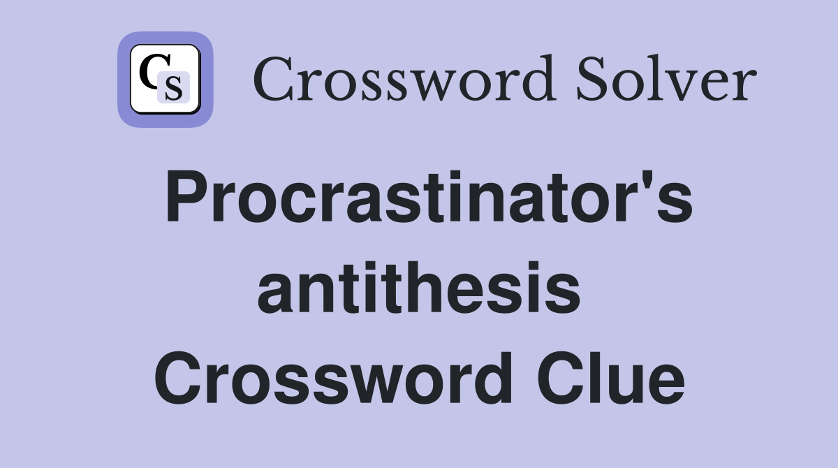 Procrastinator's antithesis Crossword Clue