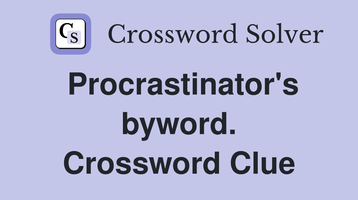 Procrastinator's byword. Crossword Clue
