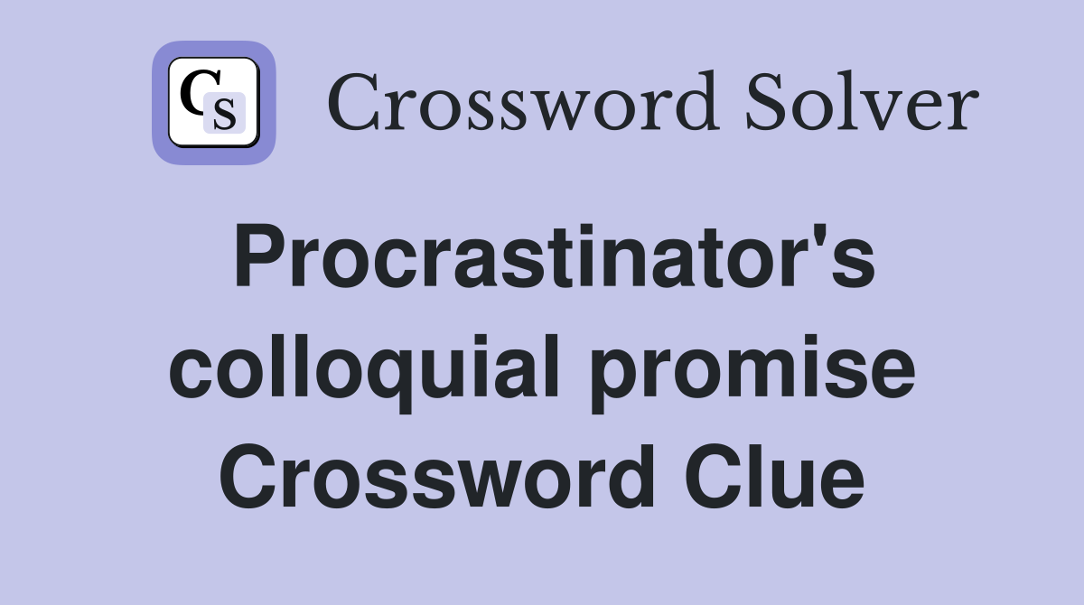 Procrastinator's colloquial promise Crossword Clue