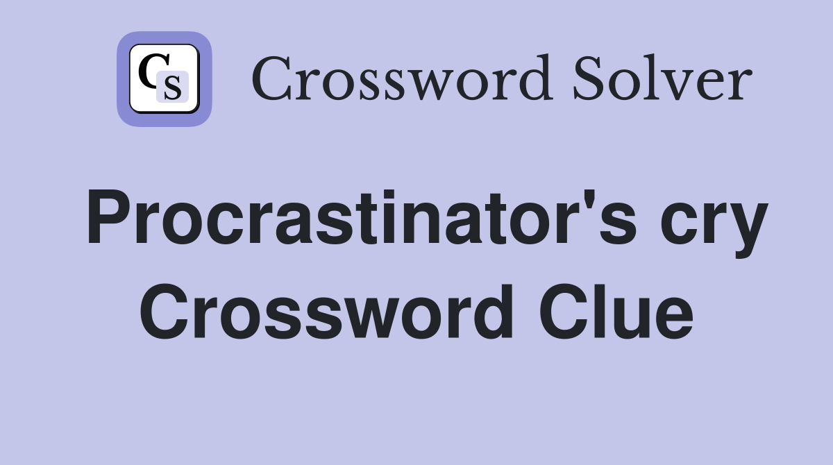 Procrastinator's cry Crossword Clue
