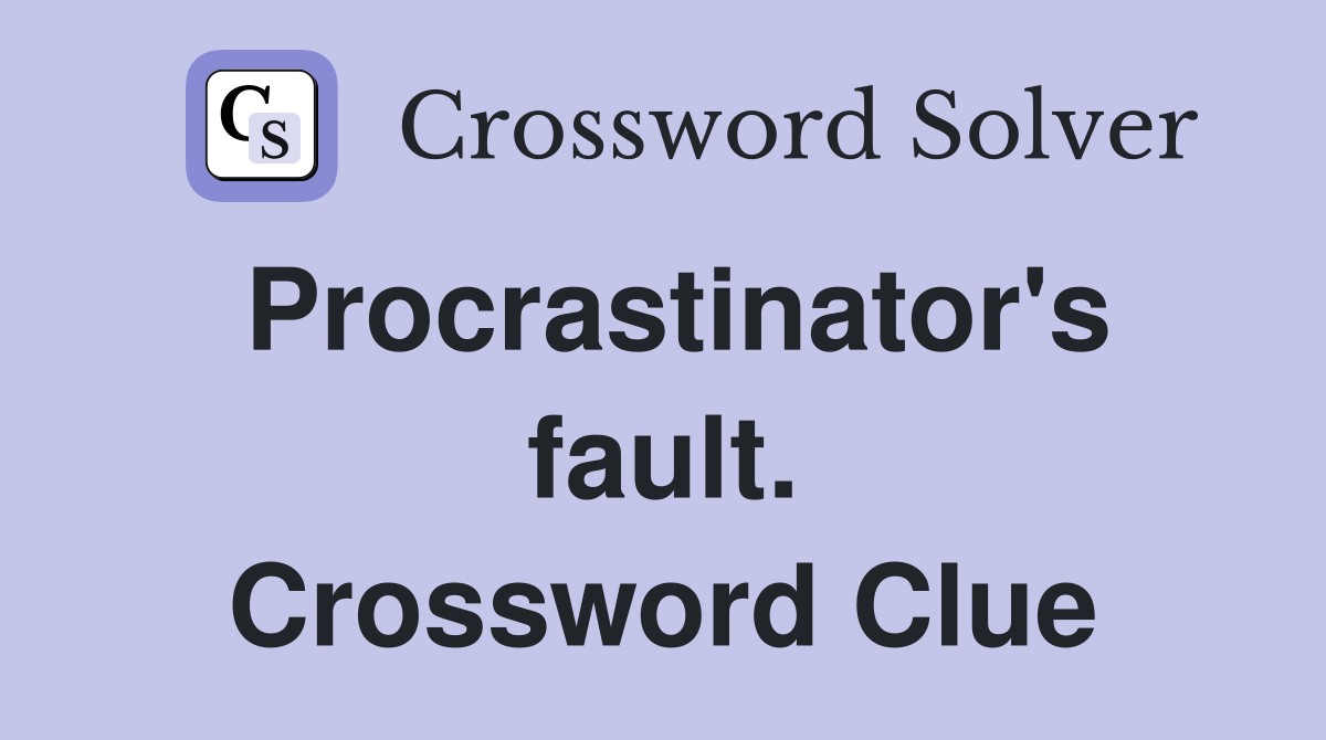 Procrastinator's fault. Crossword Clue