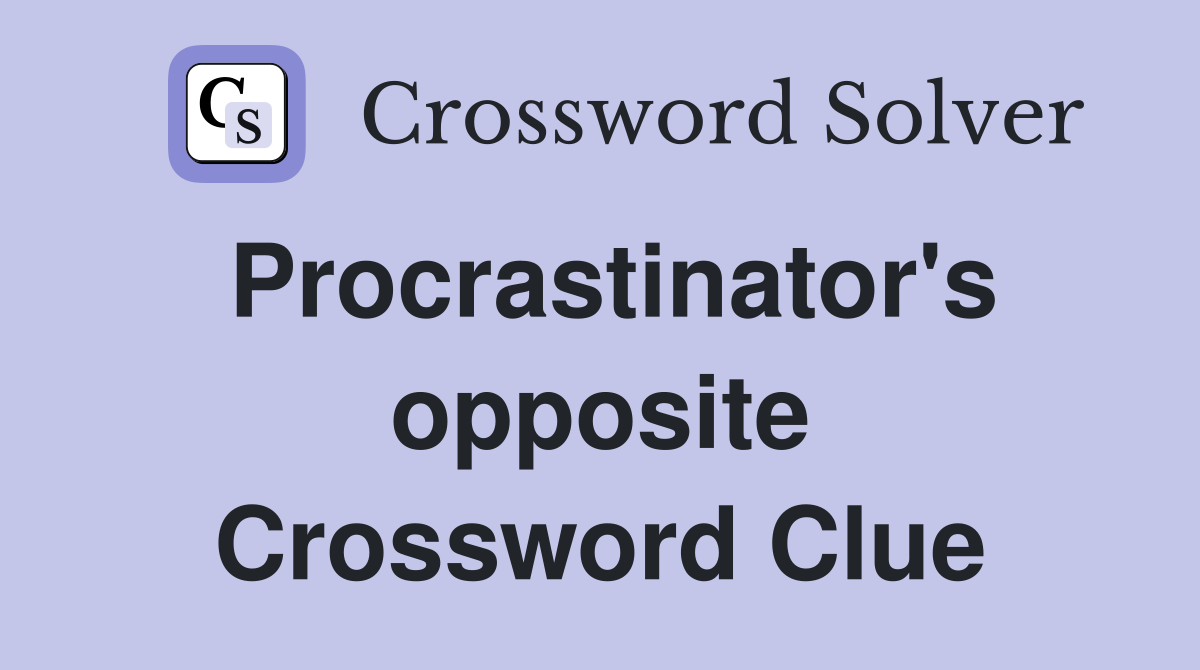 Procrastinator's opposite Crossword Clue