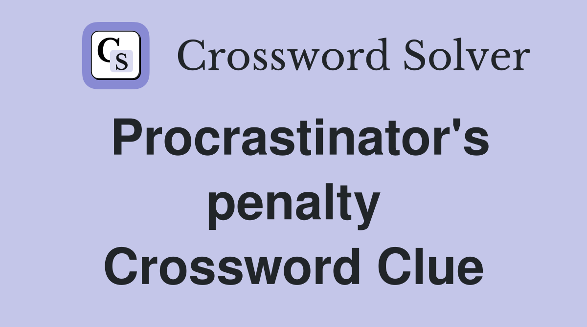 Procrastinator's penalty Crossword Clue