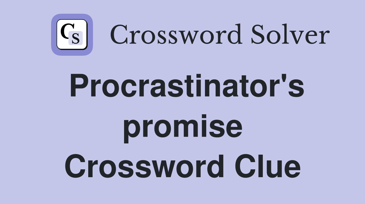 Procrastinator's promise Crossword Clue