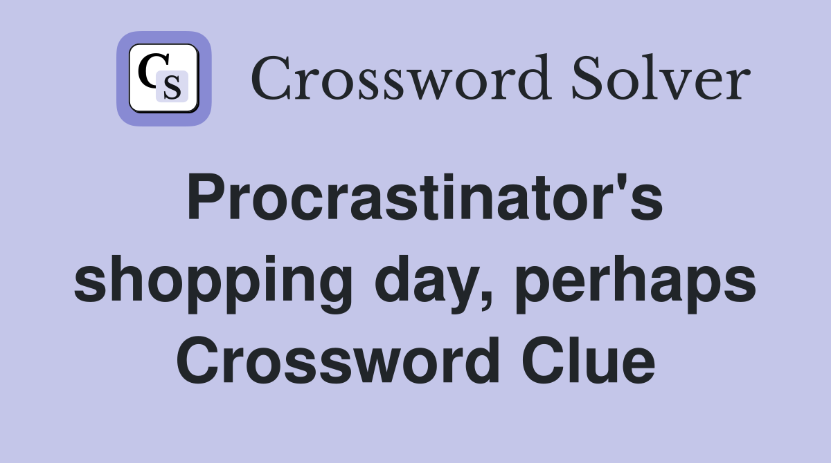Procrastinator's shopping day, perhaps Crossword Clue