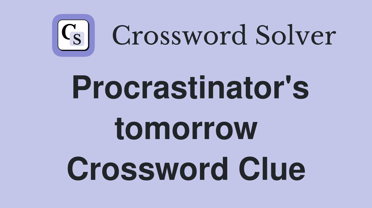 Procrastinator's tomorrow Crossword Clue