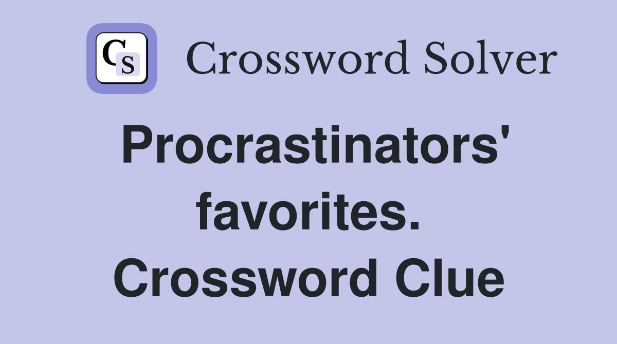 Procrastinators' favorites. Crossword Clue