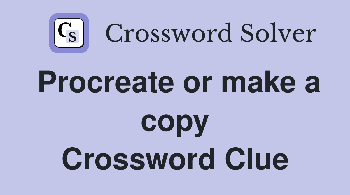 Procreate or make a copy Crossword Clue