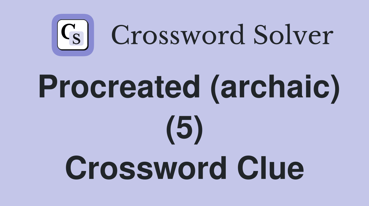 Procreated (archaic) (5) Crossword Clue