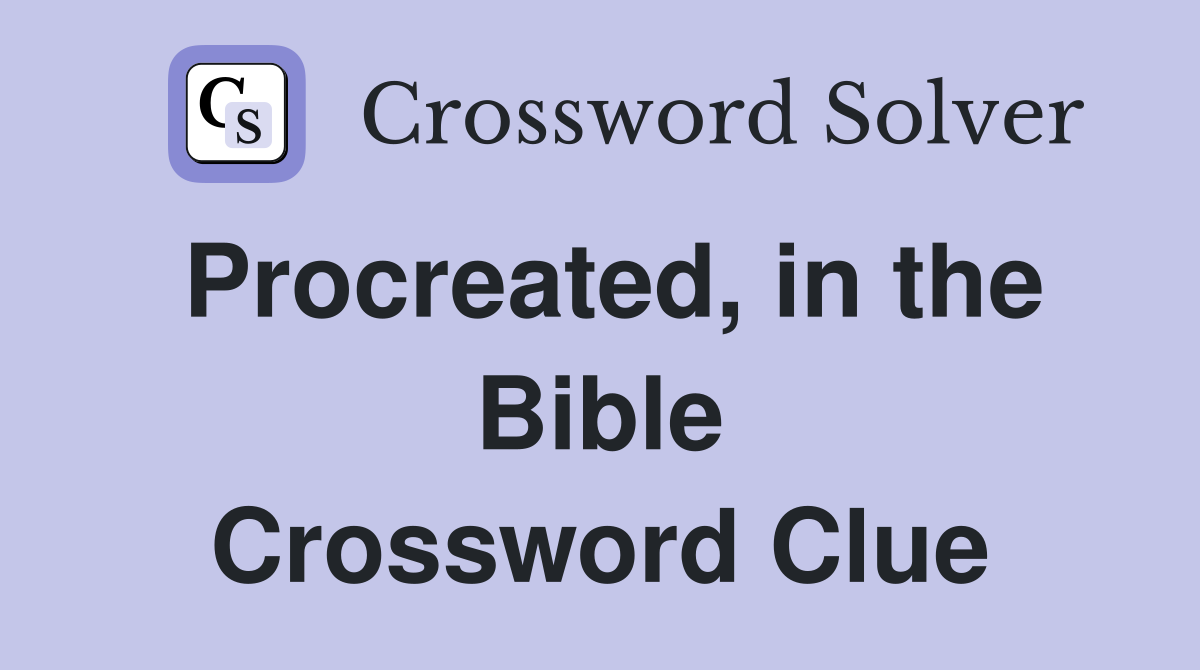 Procreated, in the Bible Crossword Clue