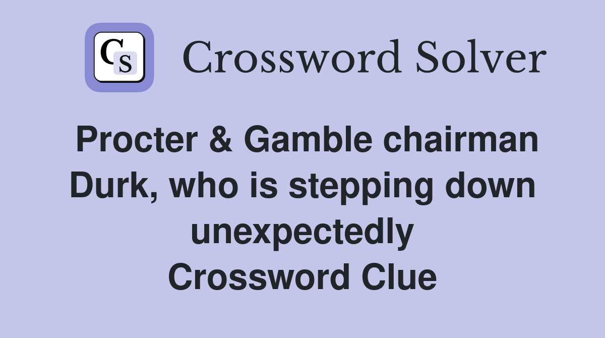 Procter & Gamble chairman Durk, who is stepping down unexpectedly Crossword Clue