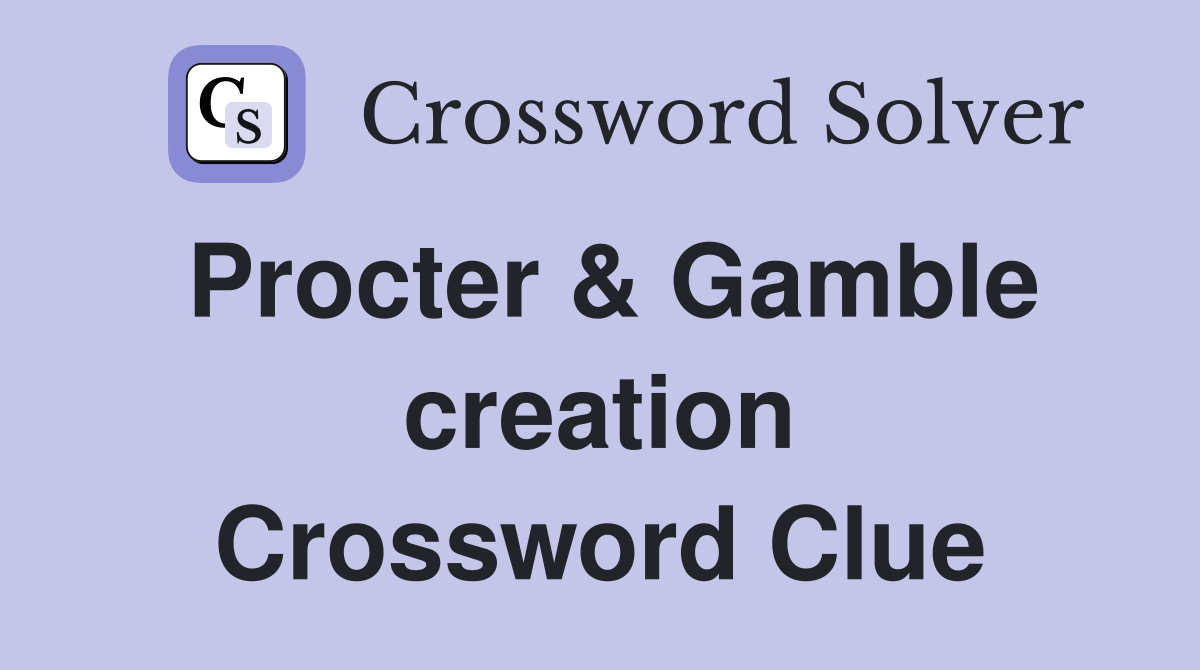 Procter & Gamble creation Crossword Clue
