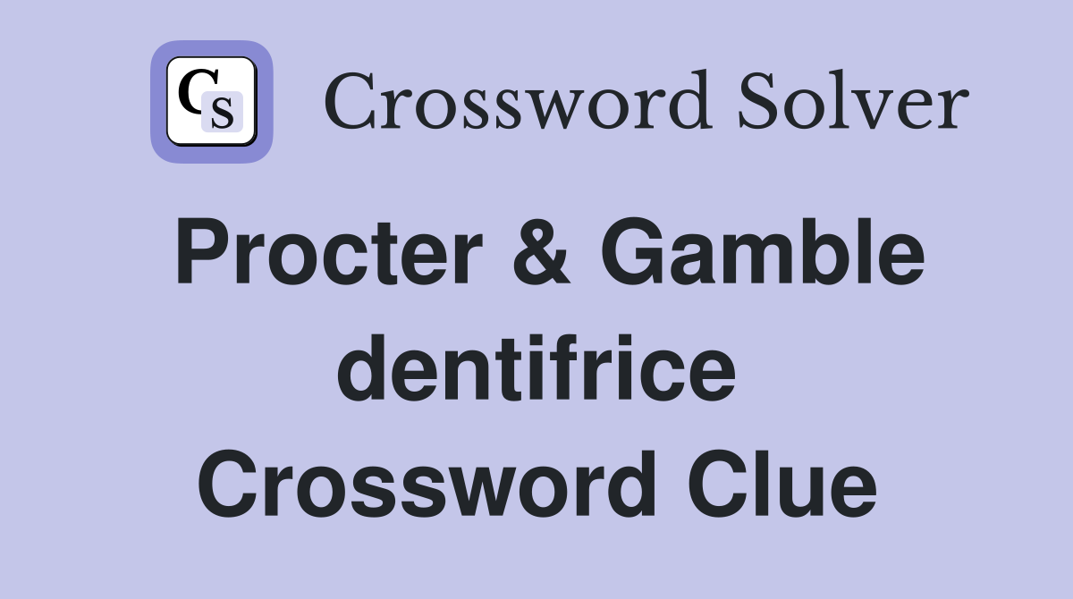 Procter & Gamble dentifrice Crossword Clue