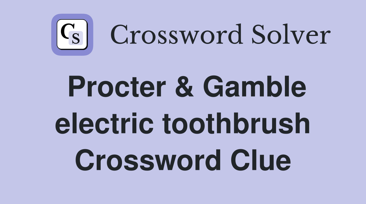 Procter & Gamble electric toothbrush Crossword Clue