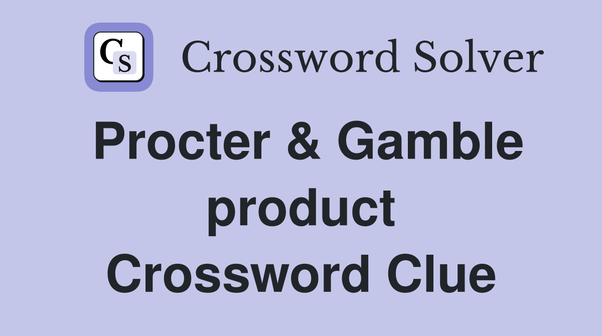 Procter & Gamble product Crossword Clue