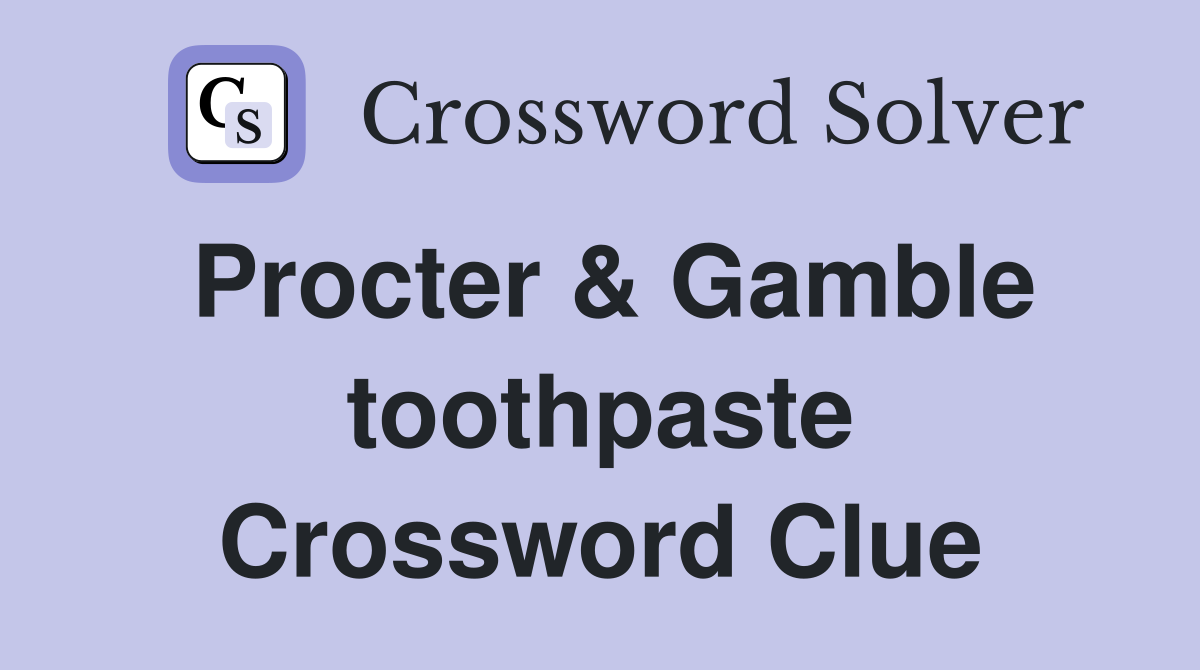 Procter & Gamble toothpaste Crossword Clue