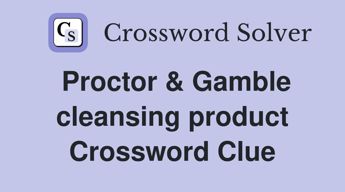Proctor & Gamble cleansing product Crossword Clue