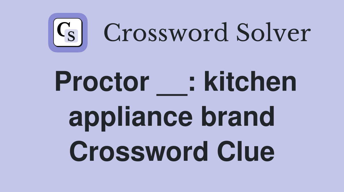 Proctor __: kitchen appliance brand Crossword Clue