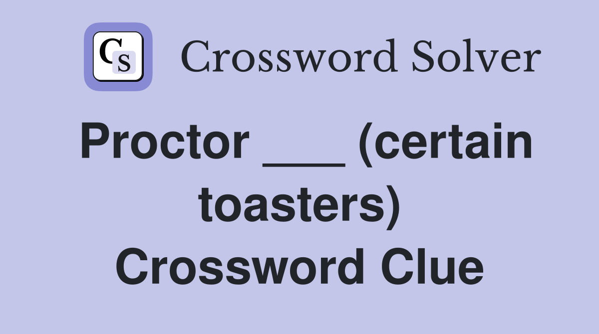 Proctor ___ (certain toasters) Crossword Clue