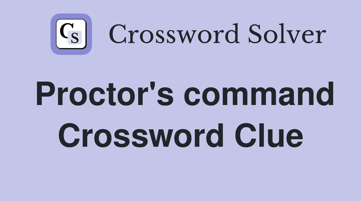Proctor's command Crossword Clue