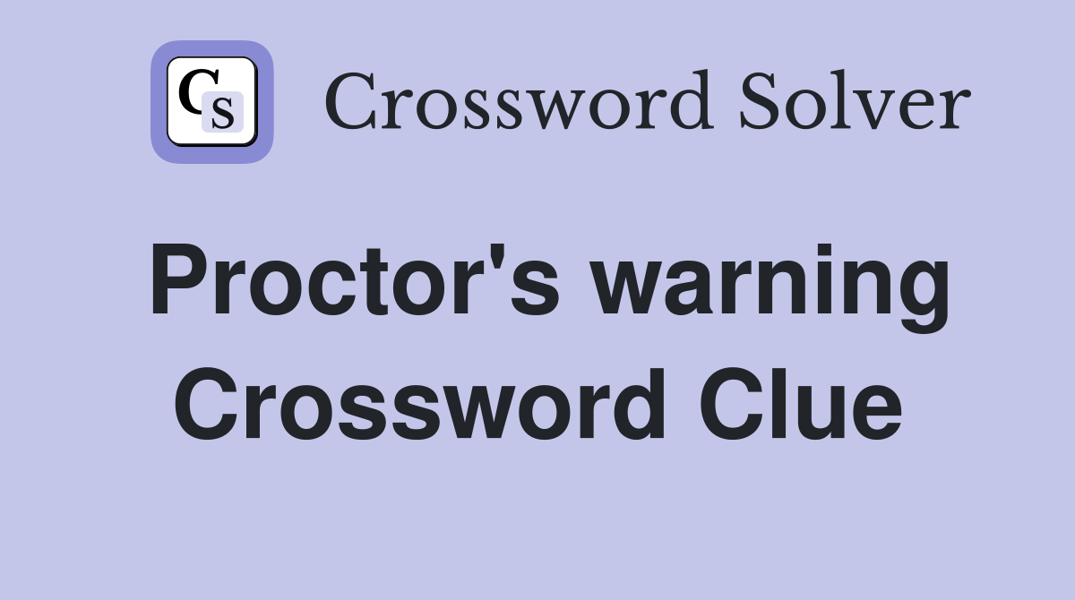 Proctor's warning Crossword Clue