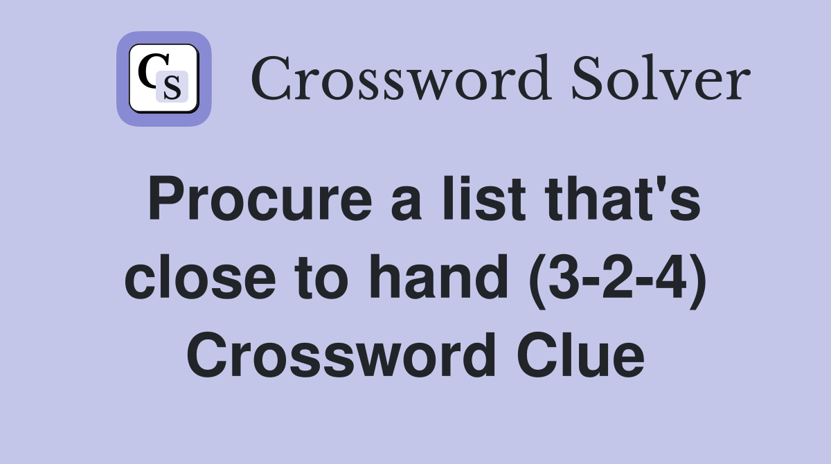 Procure a list that's close to hand (3-2-4) Crossword Clue