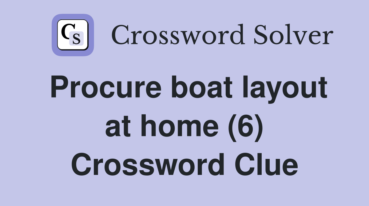 Procure boat layout at home (6) Crossword Clue