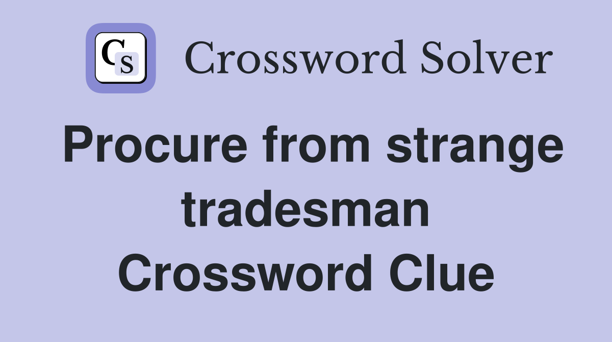 Procure from strange tradesman Crossword Clue