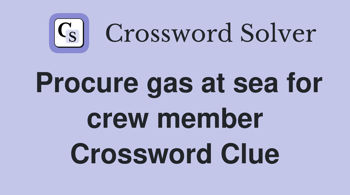 Procure gas at sea for crew member Crossword Clue