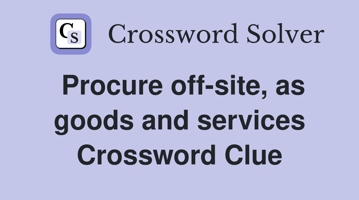 Procure off-site, as goods and services Crossword Clue