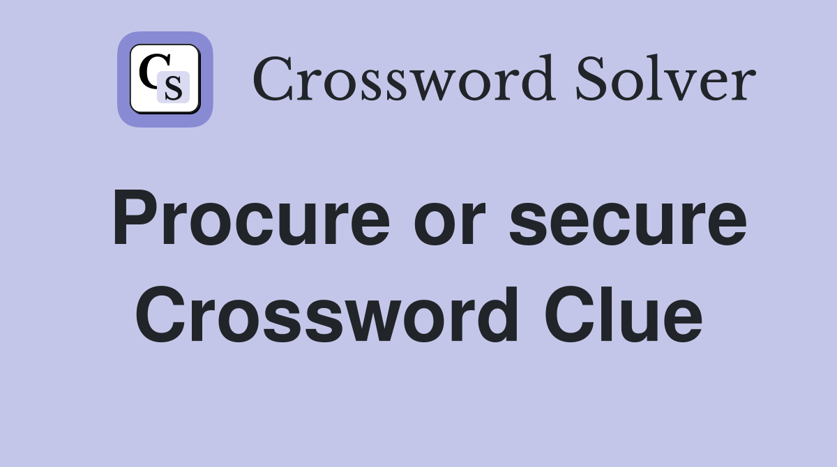 Procure or secure Crossword Clue