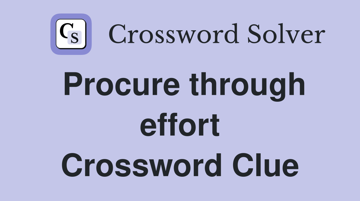Procure through effort Crossword Clue