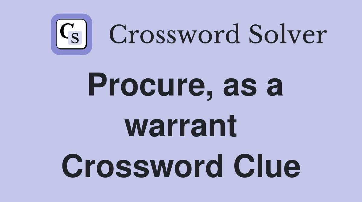Procure, as a warrant Crossword Clue
