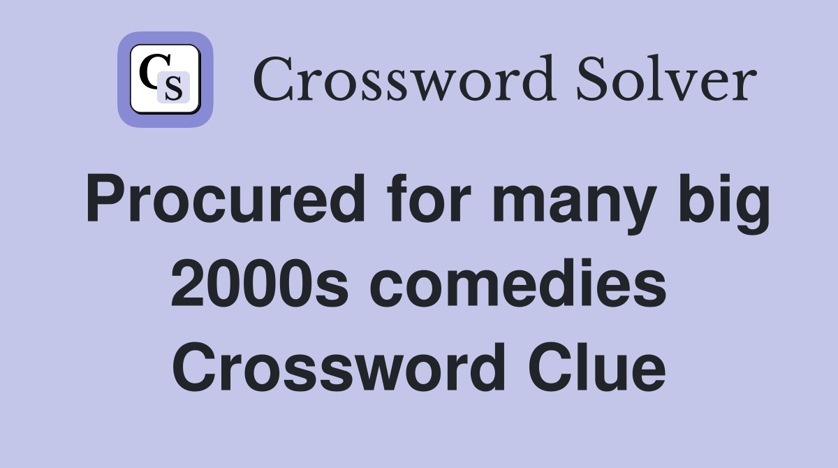 Procured for many big 2000s comedies Crossword Clue